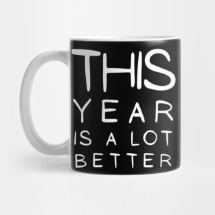 This Year Is A lot Better Happy New Year's Eve Typographic NEW YEAR Funny Angry Jokes Celebration design Man's & Woman's Mug